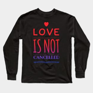Love is not cancelled Love is not canceled Long Sleeve T-Shirt